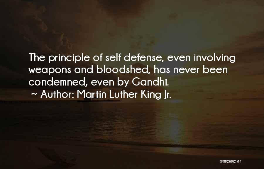 Martin Luther King Jr. Quotes: The Principle Of Self Defense, Even Involving Weapons And Bloodshed, Has Never Been Condemned, Even By Gandhi.