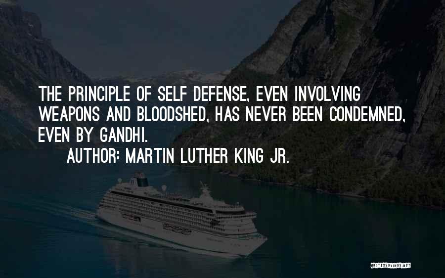 Martin Luther King Jr. Quotes: The Principle Of Self Defense, Even Involving Weapons And Bloodshed, Has Never Been Condemned, Even By Gandhi.