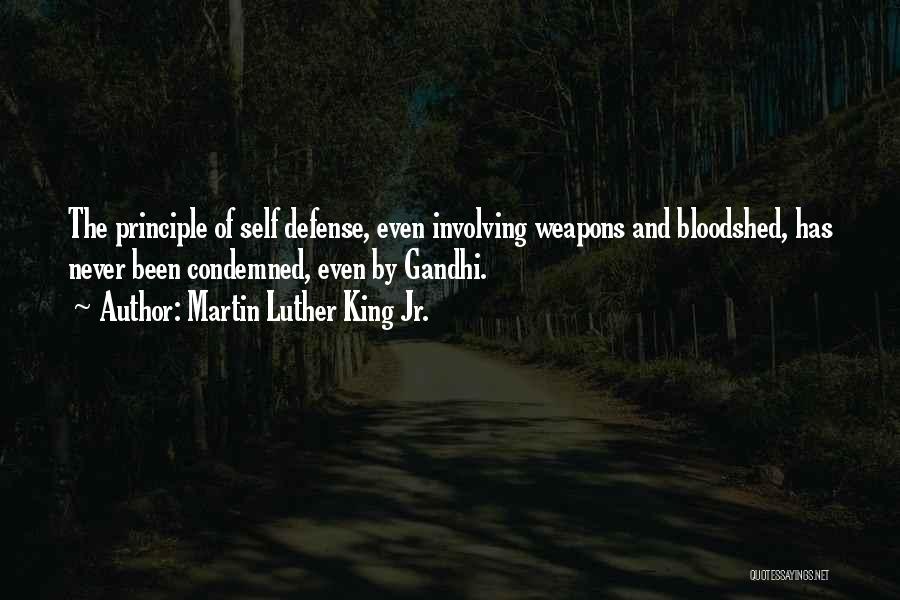 Martin Luther King Jr. Quotes: The Principle Of Self Defense, Even Involving Weapons And Bloodshed, Has Never Been Condemned, Even By Gandhi.