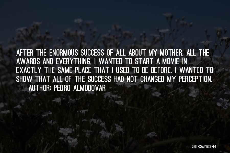 Pedro Almodovar Quotes: After The Enormous Success Of All About My Mother, All The Awards And Everything, I Wanted To Start A Movie