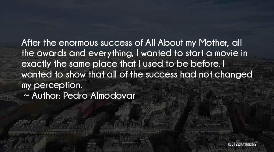 Pedro Almodovar Quotes: After The Enormous Success Of All About My Mother, All The Awards And Everything, I Wanted To Start A Movie