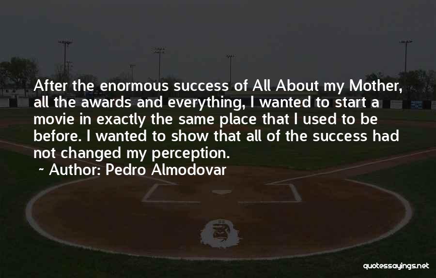 Pedro Almodovar Quotes: After The Enormous Success Of All About My Mother, All The Awards And Everything, I Wanted To Start A Movie
