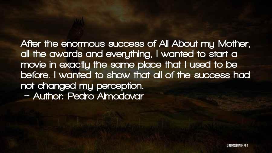 Pedro Almodovar Quotes: After The Enormous Success Of All About My Mother, All The Awards And Everything, I Wanted To Start A Movie
