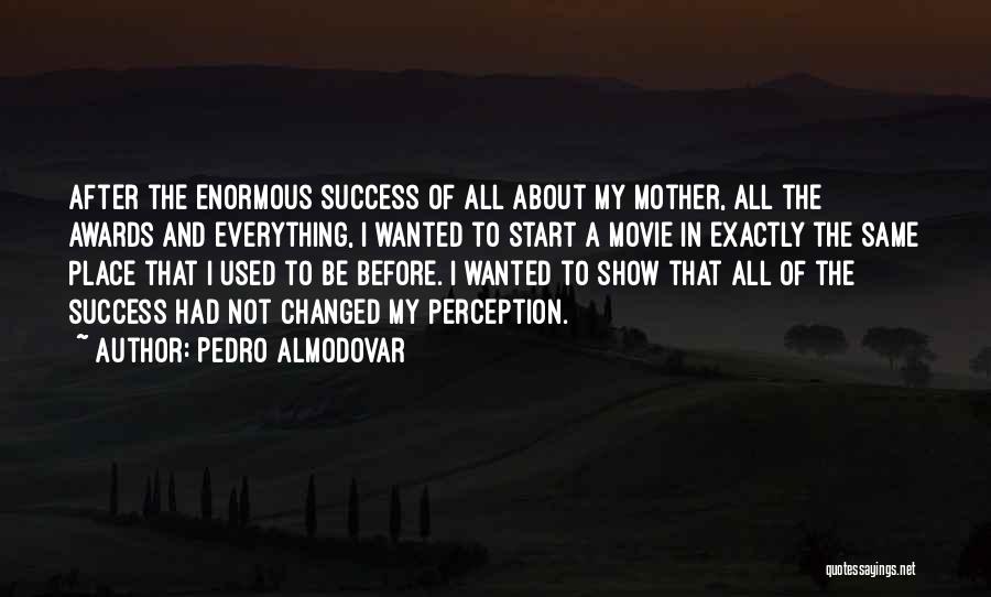 Pedro Almodovar Quotes: After The Enormous Success Of All About My Mother, All The Awards And Everything, I Wanted To Start A Movie
