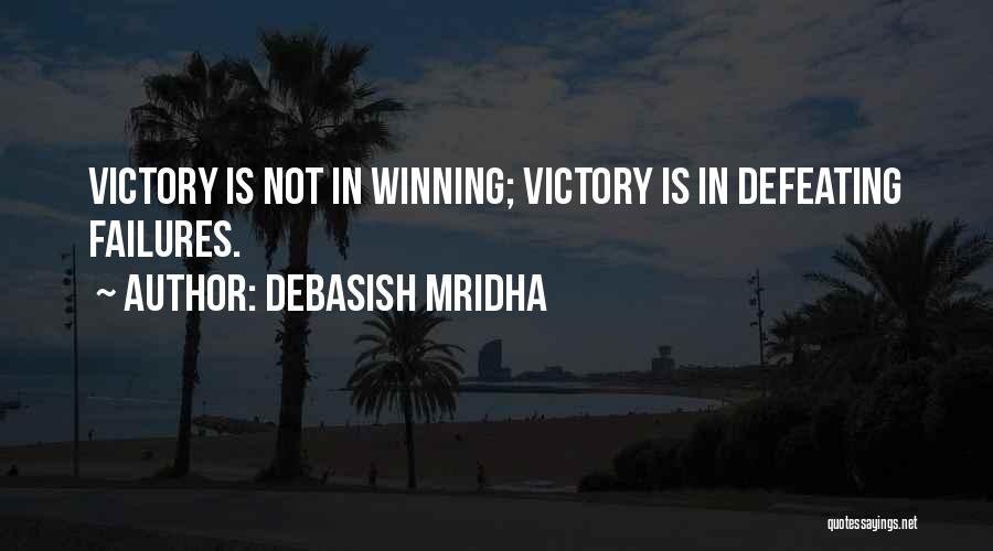 Debasish Mridha Quotes: Victory Is Not In Winning; Victory Is In Defeating Failures.