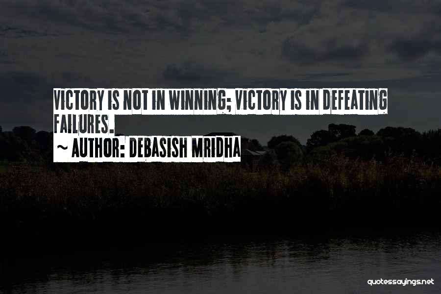 Debasish Mridha Quotes: Victory Is Not In Winning; Victory Is In Defeating Failures.