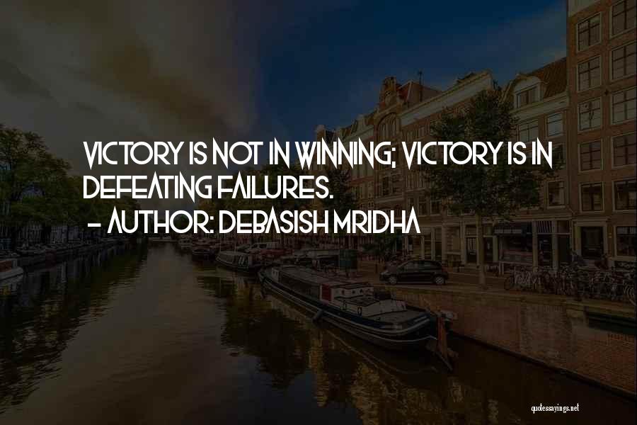 Debasish Mridha Quotes: Victory Is Not In Winning; Victory Is In Defeating Failures.