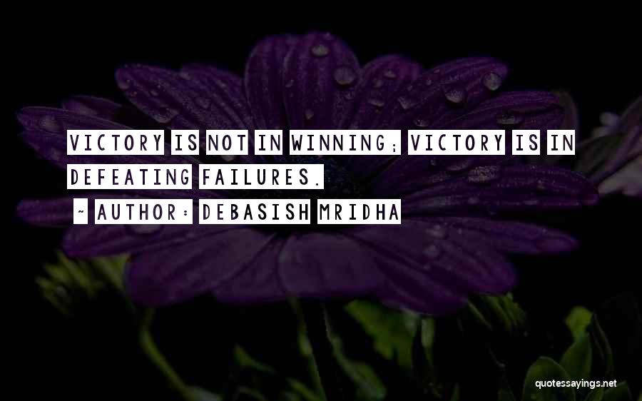 Debasish Mridha Quotes: Victory Is Not In Winning; Victory Is In Defeating Failures.