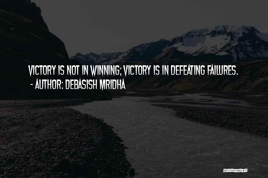 Debasish Mridha Quotes: Victory Is Not In Winning; Victory Is In Defeating Failures.