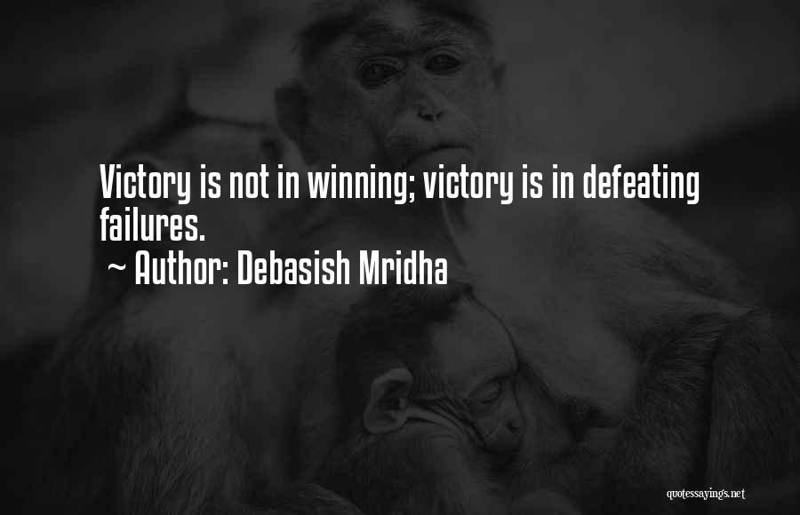 Debasish Mridha Quotes: Victory Is Not In Winning; Victory Is In Defeating Failures.