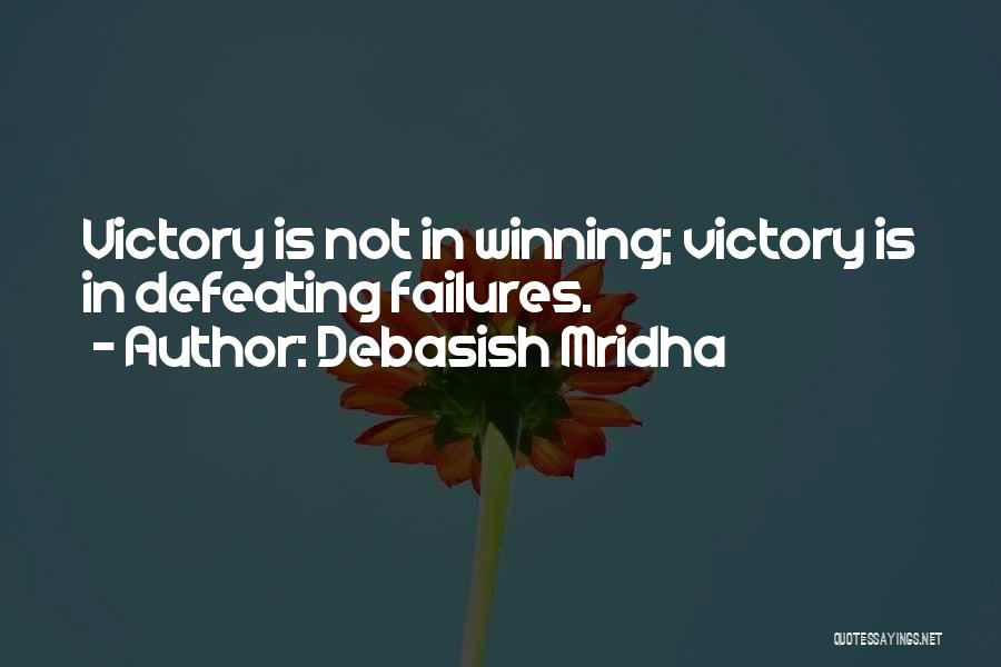 Debasish Mridha Quotes: Victory Is Not In Winning; Victory Is In Defeating Failures.