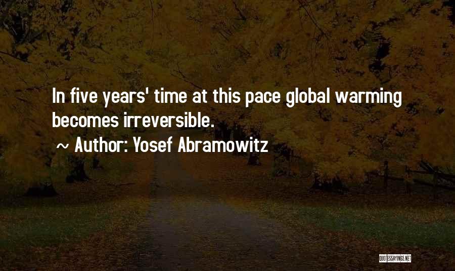 Yosef Abramowitz Quotes: In Five Years' Time At This Pace Global Warming Becomes Irreversible.