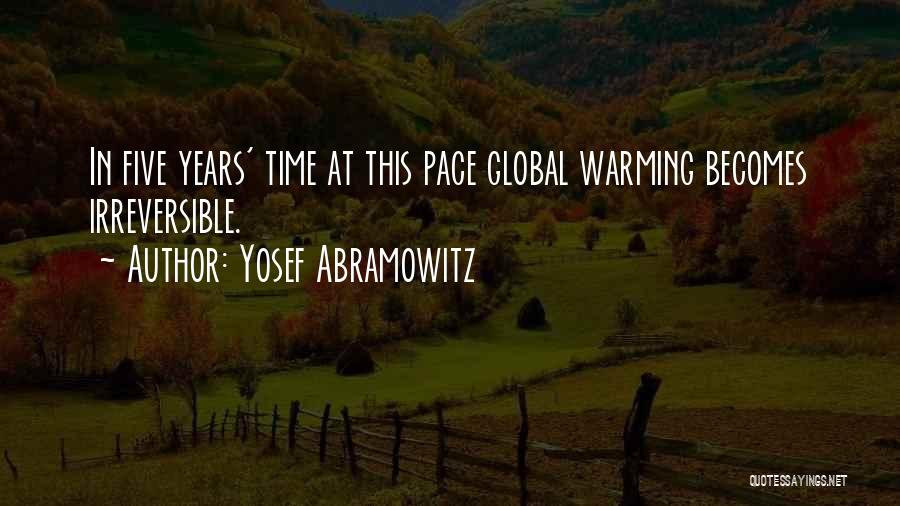 Yosef Abramowitz Quotes: In Five Years' Time At This Pace Global Warming Becomes Irreversible.