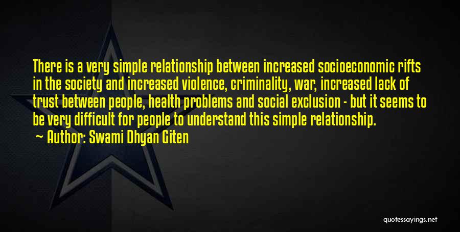 Swami Dhyan Giten Quotes: There Is A Very Simple Relationship Between Increased Socioeconomic Rifts In The Society And Increased Violence, Criminality, War, Increased Lack