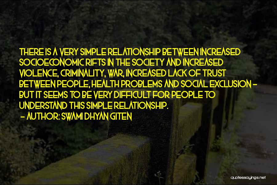 Swami Dhyan Giten Quotes: There Is A Very Simple Relationship Between Increased Socioeconomic Rifts In The Society And Increased Violence, Criminality, War, Increased Lack