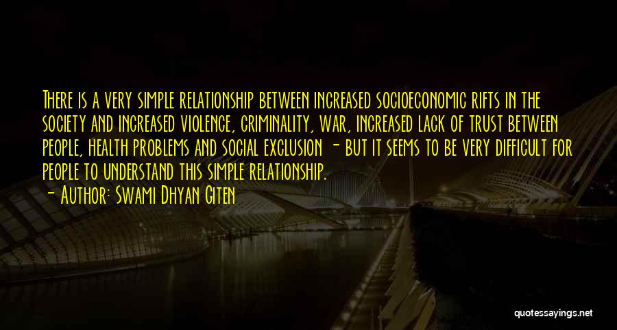 Swami Dhyan Giten Quotes: There Is A Very Simple Relationship Between Increased Socioeconomic Rifts In The Society And Increased Violence, Criminality, War, Increased Lack