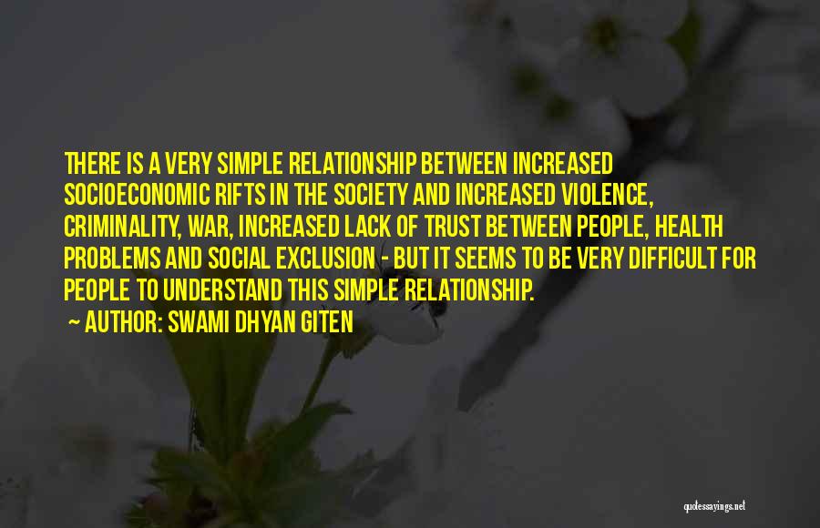 Swami Dhyan Giten Quotes: There Is A Very Simple Relationship Between Increased Socioeconomic Rifts In The Society And Increased Violence, Criminality, War, Increased Lack