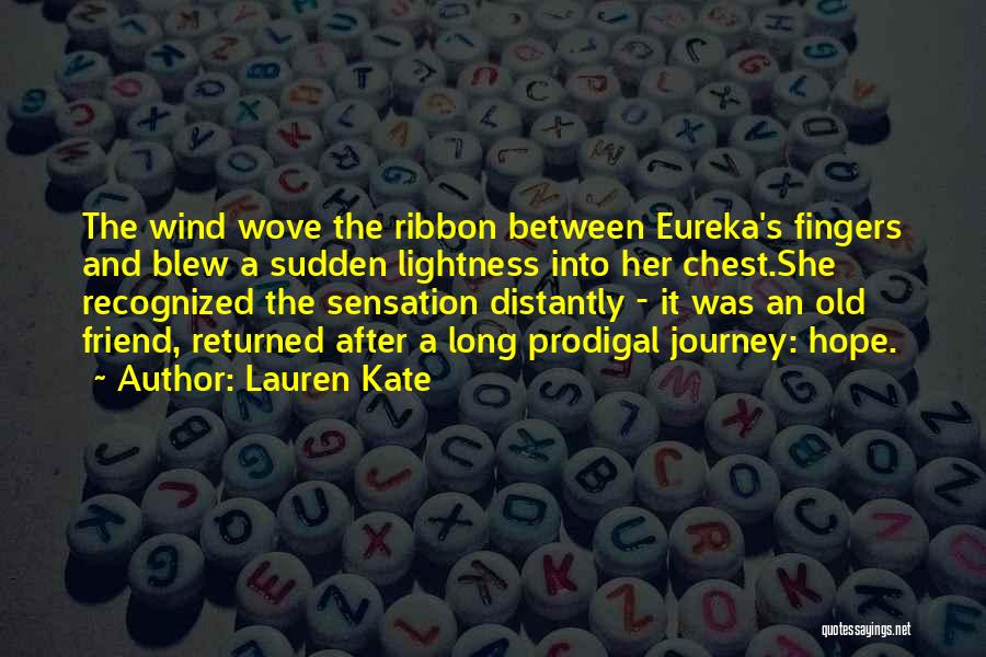 Lauren Kate Quotes: The Wind Wove The Ribbon Between Eureka's Fingers And Blew A Sudden Lightness Into Her Chest.she Recognized The Sensation Distantly