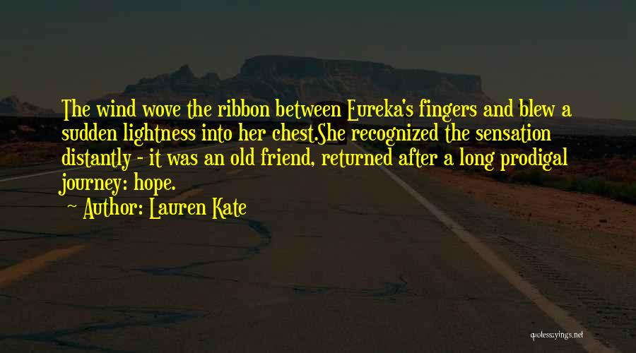 Lauren Kate Quotes: The Wind Wove The Ribbon Between Eureka's Fingers And Blew A Sudden Lightness Into Her Chest.she Recognized The Sensation Distantly