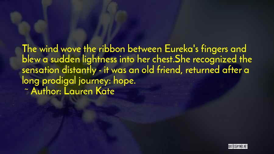 Lauren Kate Quotes: The Wind Wove The Ribbon Between Eureka's Fingers And Blew A Sudden Lightness Into Her Chest.she Recognized The Sensation Distantly