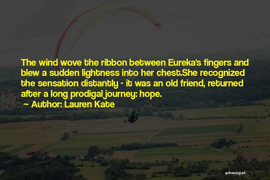 Lauren Kate Quotes: The Wind Wove The Ribbon Between Eureka's Fingers And Blew A Sudden Lightness Into Her Chest.she Recognized The Sensation Distantly