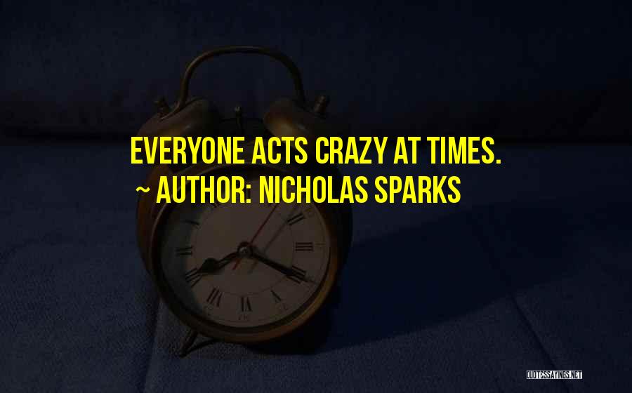 Nicholas Sparks Quotes: Everyone Acts Crazy At Times.