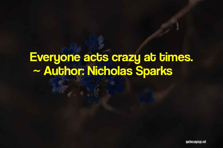 Nicholas Sparks Quotes: Everyone Acts Crazy At Times.
