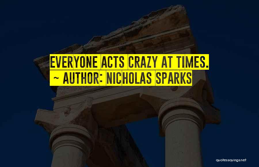 Nicholas Sparks Quotes: Everyone Acts Crazy At Times.