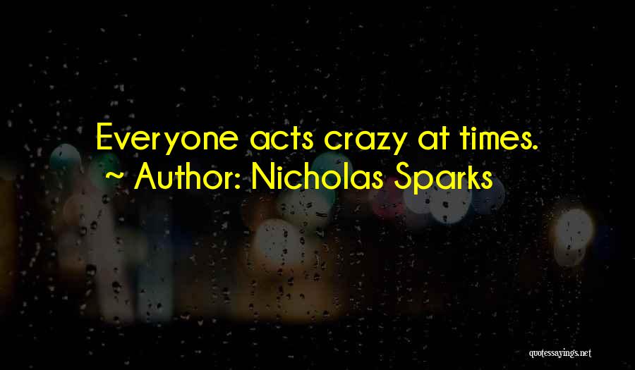 Nicholas Sparks Quotes: Everyone Acts Crazy At Times.
