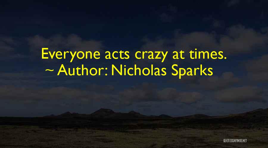 Nicholas Sparks Quotes: Everyone Acts Crazy At Times.