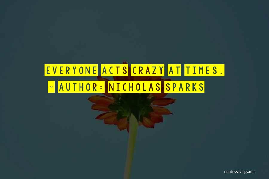 Nicholas Sparks Quotes: Everyone Acts Crazy At Times.