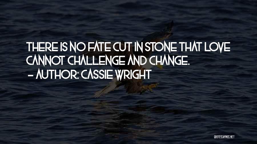 Cassie Wright Quotes: There Is No Fate Cut In Stone That Love Cannot Challenge And Change.