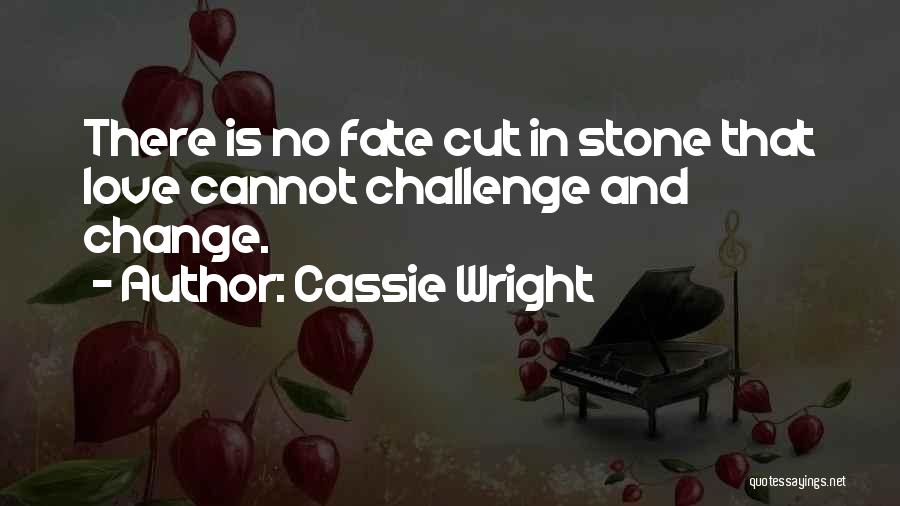 Cassie Wright Quotes: There Is No Fate Cut In Stone That Love Cannot Challenge And Change.