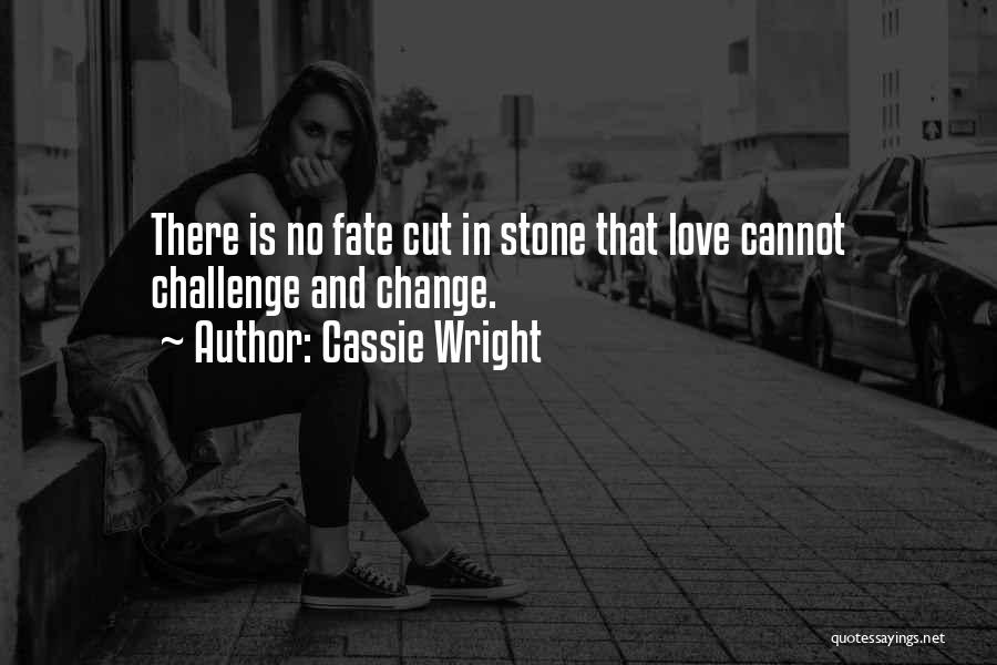 Cassie Wright Quotes: There Is No Fate Cut In Stone That Love Cannot Challenge And Change.