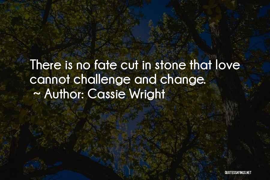 Cassie Wright Quotes: There Is No Fate Cut In Stone That Love Cannot Challenge And Change.