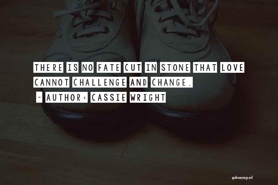 Cassie Wright Quotes: There Is No Fate Cut In Stone That Love Cannot Challenge And Change.