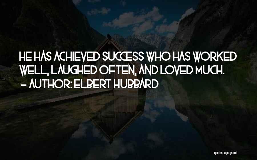 Elbert Hubbard Quotes: He Has Achieved Success Who Has Worked Well, Laughed Often, And Loved Much.