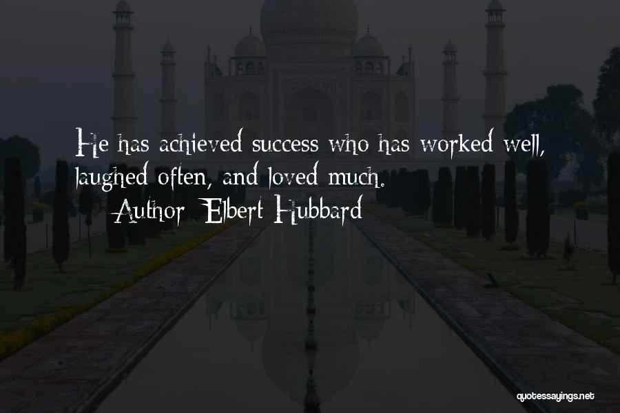 Elbert Hubbard Quotes: He Has Achieved Success Who Has Worked Well, Laughed Often, And Loved Much.