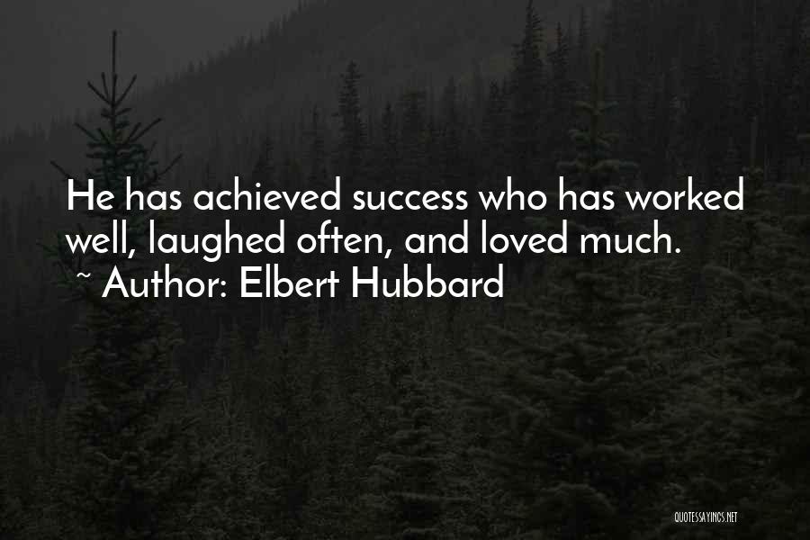 Elbert Hubbard Quotes: He Has Achieved Success Who Has Worked Well, Laughed Often, And Loved Much.