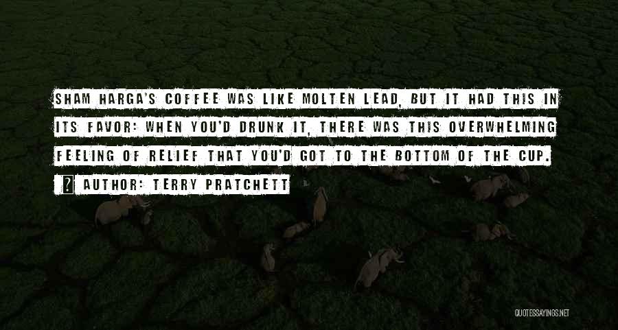 Terry Pratchett Quotes: Sham Harga's Coffee Was Like Molten Lead, But It Had This In Its Favor: When You'd Drunk It, There Was