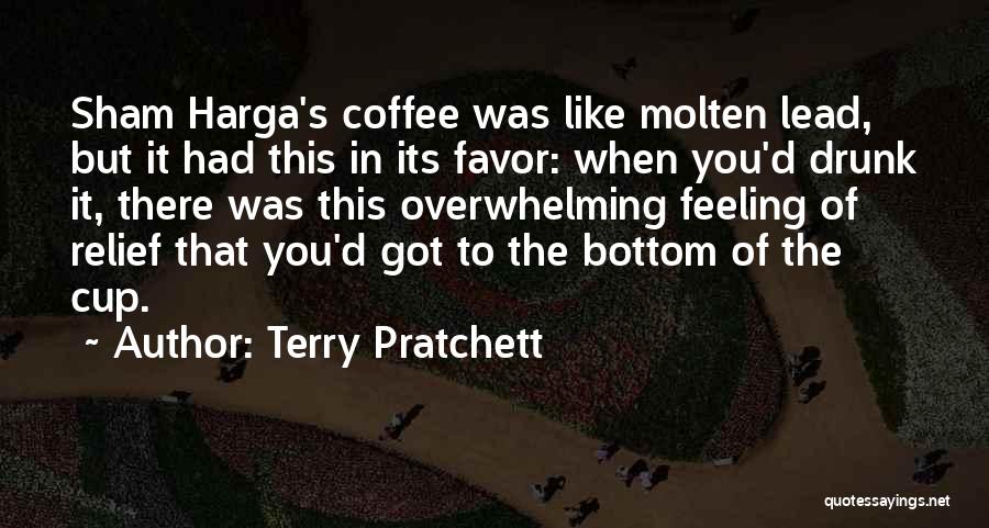 Terry Pratchett Quotes: Sham Harga's Coffee Was Like Molten Lead, But It Had This In Its Favor: When You'd Drunk It, There Was