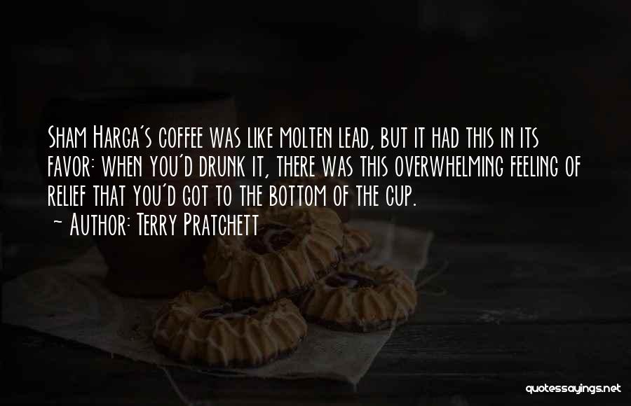 Terry Pratchett Quotes: Sham Harga's Coffee Was Like Molten Lead, But It Had This In Its Favor: When You'd Drunk It, There Was