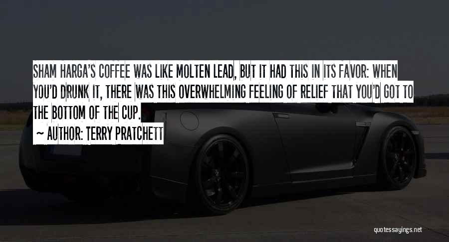 Terry Pratchett Quotes: Sham Harga's Coffee Was Like Molten Lead, But It Had This In Its Favor: When You'd Drunk It, There Was