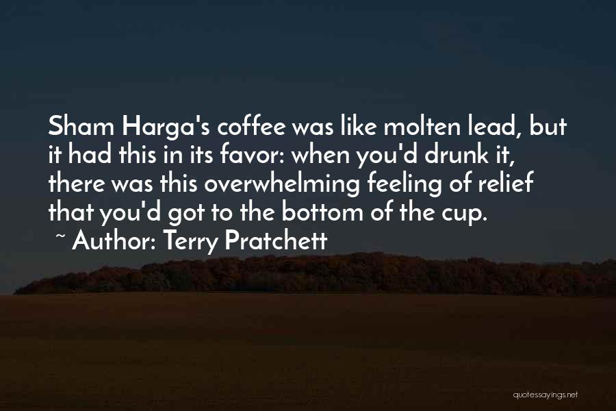 Terry Pratchett Quotes: Sham Harga's Coffee Was Like Molten Lead, But It Had This In Its Favor: When You'd Drunk It, There Was