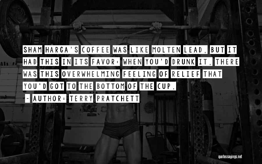 Terry Pratchett Quotes: Sham Harga's Coffee Was Like Molten Lead, But It Had This In Its Favor: When You'd Drunk It, There Was