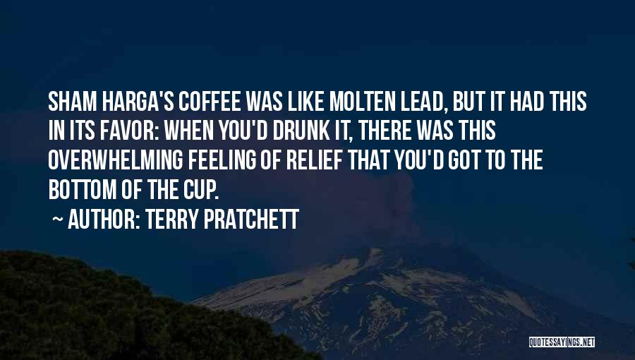 Terry Pratchett Quotes: Sham Harga's Coffee Was Like Molten Lead, But It Had This In Its Favor: When You'd Drunk It, There Was