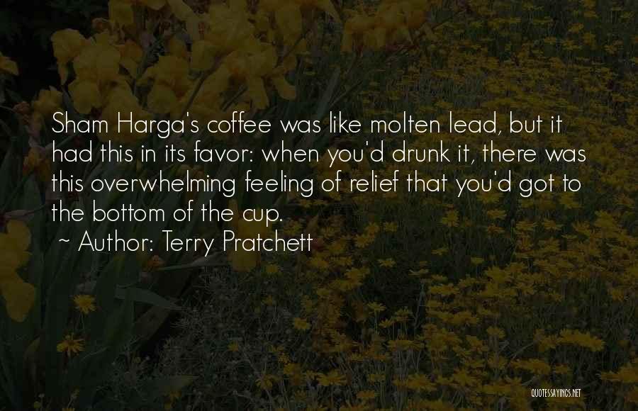 Terry Pratchett Quotes: Sham Harga's Coffee Was Like Molten Lead, But It Had This In Its Favor: When You'd Drunk It, There Was