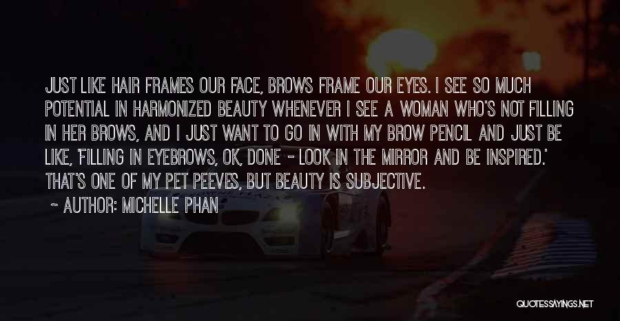 Michelle Phan Quotes: Just Like Hair Frames Our Face, Brows Frame Our Eyes. I See So Much Potential In Harmonized Beauty Whenever I