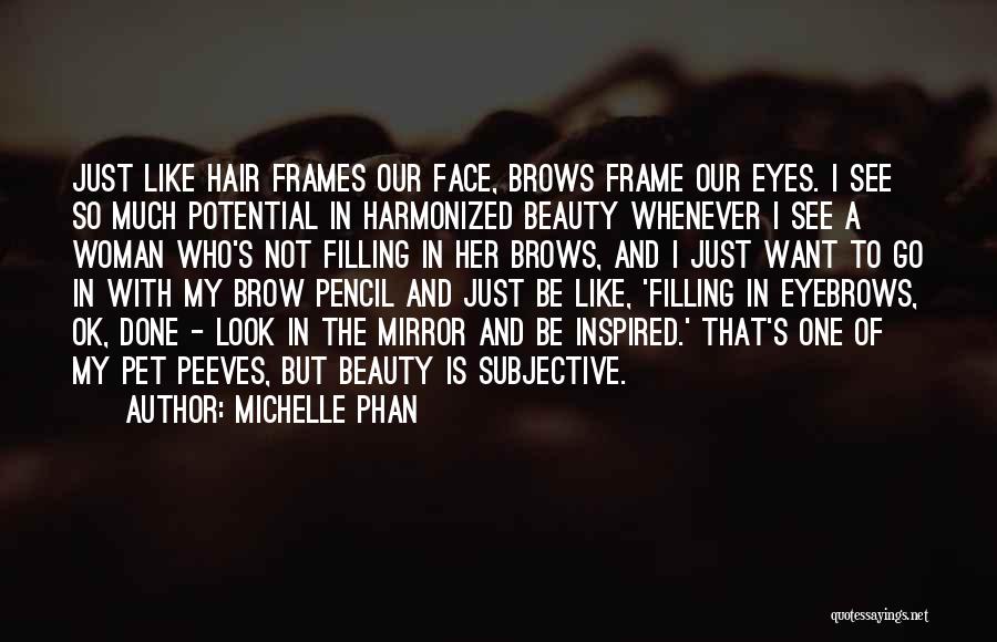 Michelle Phan Quotes: Just Like Hair Frames Our Face, Brows Frame Our Eyes. I See So Much Potential In Harmonized Beauty Whenever I