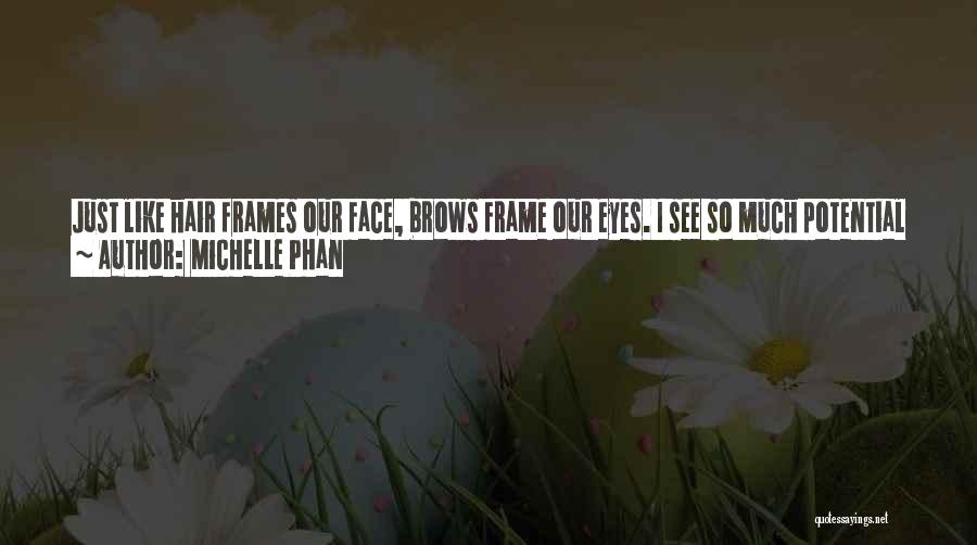 Michelle Phan Quotes: Just Like Hair Frames Our Face, Brows Frame Our Eyes. I See So Much Potential In Harmonized Beauty Whenever I